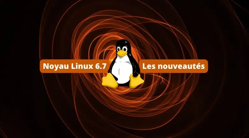 Nouveautés noyau Linux 6.7